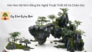 Hòn Non Bộ Mini Bằng Đá: Nghệ Thuật Thiết Kế Và Chăm Sóc